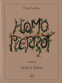 Pierre Lacroix - Homo Pierrot Tome 3 : Seul à Selves.