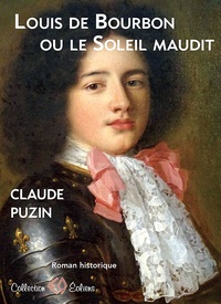 Claude Puzin - Louis de Bourbon ou le Soleil maudit.