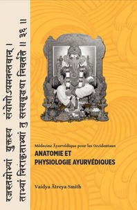 Vaidya Atreya Smith - Anatomie et physiologie Ayurvédiques.