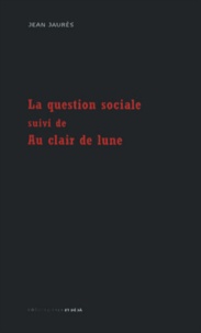 Jean Jaurès - La question sociale suivi de Au clair de lune.
