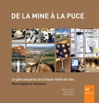 Mauve Carbonell et Olivier Lambert - De la mine à la puce - Le pôle industriel de la Haute Vallée de l'Arc des origines à nos jours.