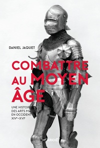 Daniel Jaquet - Combattre au Moyen Age.