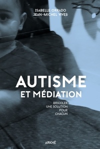 Jean-Michel Vivès et Isabelle Orrado - Autisme et médiation - Bricoler une solution pour chacun.