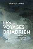 Dimitri Tilloi-d'Ambrosi - Les voyages d'Hadrien - Sur les traces d'un empereur nomade.