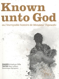 Arkadiusz Gola et Stan Lafleur - Known unto God ou l'incroyable histoire de Monsieur Topowski.