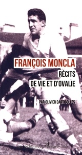 Olivier Dartigolles - François Moncla - Récits de vie et d'Ovalie.