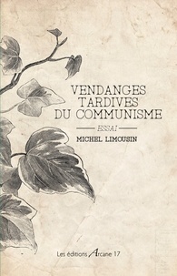 Michel Limousin - Vendanges tardives du communisme.