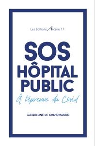 Jacqueline de Grandmaison - SOS Hôpital public - A l'épreuve du Covid.