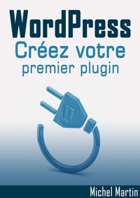 Michel Martin - Créez votre premier plugin pour WordPress.