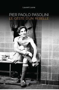 Laurent Lasne - Pier Paolo Pasolini - Le geste d'un rebelle.