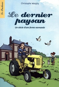 Christophe Wargny - Le dernier paysan - Un siècle d'une ferme normande.