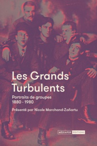 Nicole Marchand-Zanartu et Jean Lauxerois - Les grands turbulents - Portraits de groupe 1880-1980.