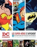  DC Comics - Les super-héros s'affichent - 100 couvertures mythiques détachables.