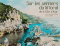 Carina Lemayeur et Bernard Alunni - Sur les sentiers du littoral de la Côte-d'Azur - Guide artistique, balades historiques et botaniques.