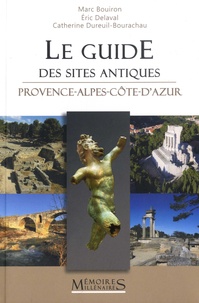 Marc Bouiron et Catherine Dureuil-Bourachau - Le guide des sites protohistoriques et antiques - Provence-Alpes-Côte d'Azur.