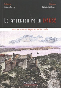 Nicole Béthoux et Jérôme Bracq - Le galérien de la darse - Nice et son port royal au XVIIIe siècle.