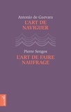 Antonio de Guevara et Pierre Senges - L'art de naviguer ; L'art de faire naufrage.