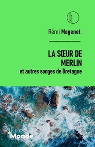 Rémi Mogenet - La soeur de Merlin et autres songes de Bretagne.
