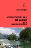 Jacques Replat - Voyage au long cours sur le lac d'Annecy - Suivi de La Maison de Rousseau.