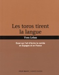 Yves Lebas - Les toros tirent la langue - Essai sur l'art d'écrire la corrida en Espagne et en France.