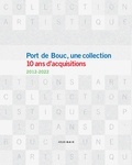 Laure Lamarre-flores et Céline Felices - Port de Bouc, une collection - 10 ans d'acquisitions, 2012-2022.