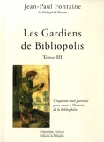 Jean-Paul Fontaine - Les gardiens de Bibliopolis - Tome 3, Cinquante-huit portraits pour servir à l'histoire de la bibliophilie.