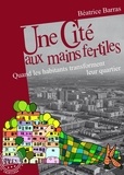 Béatrice Barras - Une cité aux mains fertiles - Quand les habitants transforment leur quartier.