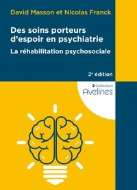 David Masson et Nicolas Franck - Des soins porteurs d'espoir en psychiatrie - La réhabilitation psychosociale.