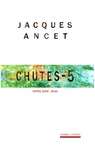Jacques Ancet - Chutes - Volume 5, Notes 2005-2010.