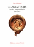 Hervé Dejean - Gladiateurs - Sur les lampes à huile antiques.