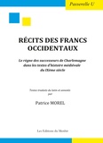 Patrice Morel - Récits des Francs occidentaux - Le règne des successeurs de Charlemagne dans les textes d'histoire médiévale du IXe siècle.