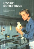 Elisabeth Chauvin et Pierre Gencey - Utopie domestique - Intérieurs de la reconstruction, 1945-1955.