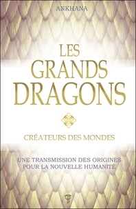  Ankhana - Les grands dragons, Créateurs des mondes - Une transmission des origines pour la nouvelle humanité.