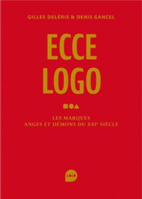 Gilles Déleris et Denis Gancel - Ecce logo - Les marques anges et démons du XXIe siècle.