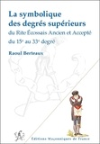 Raoul Berteaux - La symbolique des degrés supérieurs du Reaa du 15e au 33e degré.