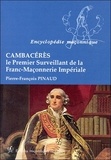 Pierre-François Pinaud - Cambacérès - Le premier surveillant de la franc-maçonnerie impériale.