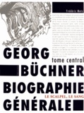 Frédéric Metz - Gerog Büchner : biographie générale - Tome central : le scalpel, le sang.