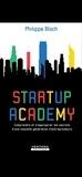 Philippe Bloch - Startup Academy - Comprendre et s'approprier les secrets d'une nouvelle génération d'entrepreneurs.