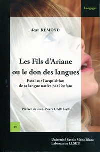 Jean Rémond - Les fils d'Ariane ou le don des langues - Essai sur l'acquisition de sa langue native par l'enfant.
