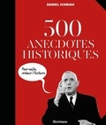 Daniel Ichbiah - 500 anecdotes historiques - Pour enfin retenir l'Histoire.