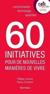 Philippe Lemoine et Patrice Duchemin - 60 initiatives pour de nouvelles manières de vivre.