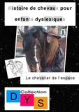 Danaé Filleur - Histoire de chevaux pour enfants dyslexiques  : Le chevalier de l'espace.