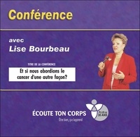 Lise Bourbeau - Et si nous abordions le cancer d'une autre façon ? - Conférence avec Lise Bourbeau. 1 CD audio