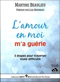 Martine Beaulieu - L'amour en moi m'a guérie - 3 étapes pour traverser toute difficulté.