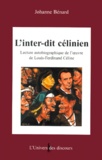 Johanne Bénard - L'Inter-Dit Celinien. Lecture Autobiographique De L'Oeuvre De Louis-Ferdinand Celine.