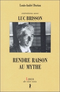 Louis-André Dorion et Luc Brisson - RENDRE RAISON AU MYTHE. - Entretiens avec Luc Brisson.