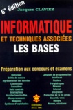 Jacques Claviez - Informatique Et Techniques Associees. Les Bases, Preparation Aux Concours Et Examens, Veille Technologique, 6eme Edition.