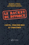 Jean-Philippe Verstraete et Séverine Andrieu - Le Racket Du Divorce. Couts, Procedures Et Procedes.