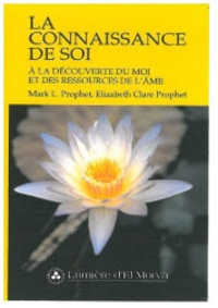 Elizabeth Clare Prophet et Mark-L Prophet - La connaissance de soi - A la découverte du moi et des ressources de l'âme.