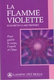 Elizabeth-Clare Prophet - La flamme violette - Pour guérir le corps, l'esprit et l'âme.